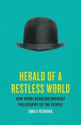Herald of a Restless World: How Henri Bergson Brought Philosophy to the People