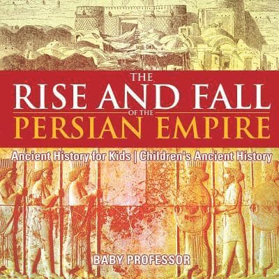 Rise and Fall of the Persian Empire - Ancient History for Kids Children's Ancient History