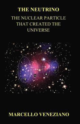 The Neutrino: The Nuclear Particle that created the Universe