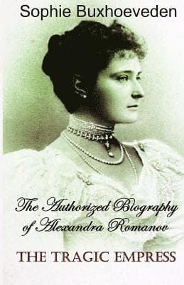 The Tragic Empress: The authorized biography of Alexandra Romanov