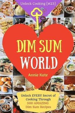 Dim Sum World: Unlock EVERY Secret of Cooking Through 500 AMAZING Dim Sum Recipes (Dim Sum Cookbook, Vegetarian Dim Sum, Dim Sum Book