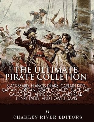 Omslag till boken The Ultimate Pirate Collection: Blackbeard, Francis Drake, Captain Kidd, Captain Morgan, Grace O'Malley, Black Bart, Calico Jack, Anne Bonny, Mary Rea av Charles River
