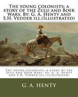 The young colonists; a story of the Zulu and Boer Wars. By: G. A. Henty and S.H. Vedder ill.(Illustrated)
