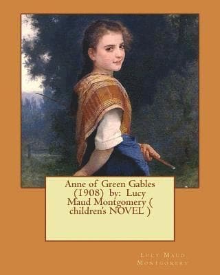 Anne of Green Gables (1908) by: Lucy Maud Montgomery ( children's NOVEL )