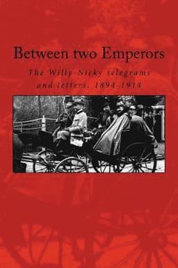 Between two Emperors: The Willy-Nicky telegrams and letters, 1894-1914