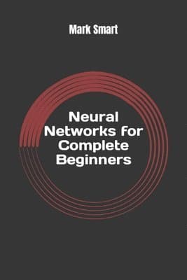 Neural Networks for Complete Beginners: Introduction for Neural Network Programming
