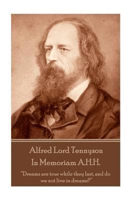 Alfred Lord Tennyson - In Memoriam A.H.H.: "Dreams are true while they last, and do we not live in dreams?"