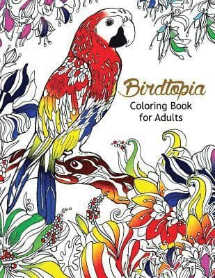 Bird Topia Coloring Book For Adults: Stress Relief Coloring Book For Grown-ups Paisly, Henna and Mandala Parrot, Budgerigar, Lovebird, Owl, Pigeons, H