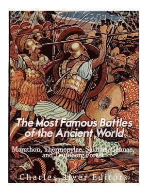 The Most Famous Battles of the Ancient World: Marathon, Thermopylae, Salamis, Cannae, and the Teutoburg Forest