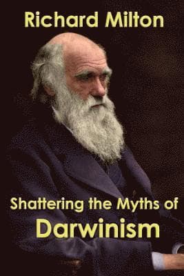 Shattering the Myths of Darwinism