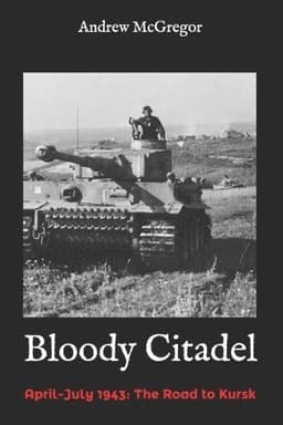 Bloody Citadel: April-July 1943: The Road to Kursk
