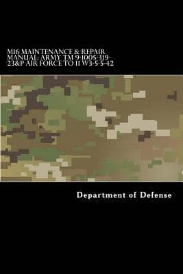 M16 Maintenance & Repair Manual: Army TM 9-1005-319-23&P Air Force TO 11 W3-5-5-42