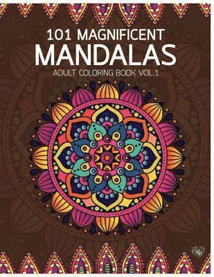 101 Magnificent Mandalas Adult Coloring Book Vol.1: Anti stress Adults Coloring Book to Bring You Back to Calm & Mindfulness