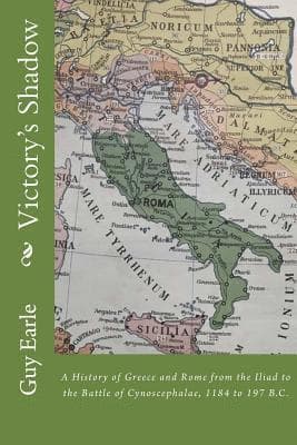 Victory's Shadow: A History of Greece and Rome from the Iliad to the Battle of Cynoscephalae, 1184 to 197 B.C.