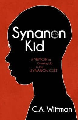 Synanon Kid: A Memoir of Growing Up in the Synanon Cult