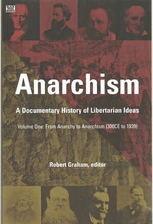 Anarchism Volume One – A Documentary History of Libertarian Ideas, Volume One – From Anarchy to Anarchism