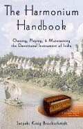 The Harmonium Handbook: Owning, Playing, and Maintaining the Devotional Instrument of India