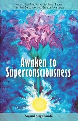 Awaken to Superconsciousness: How to Use Meditation for Inner Peace, Intuitive Guidance, and Greater Awareness
