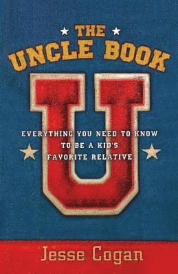 The Uncle Book: Everything You Need to Know to Be a Kid's Favorite Relative