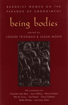 Being Bodies: Buddhist Women on the Paradox of Embodiment