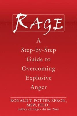 Rage: A Step-By-Step Guide to Overcoming Explosive Anger