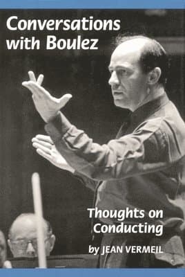 Conversations with Boulez: Thoughts on Conducting