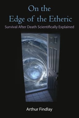 On the Edge of the Etheric: Survival After Death Scientifically Explained