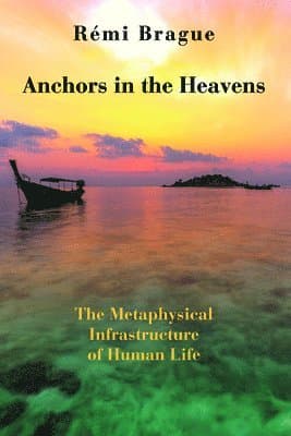 Anchors in the Heavens – The Metaphysical Infrastructure of Human Life