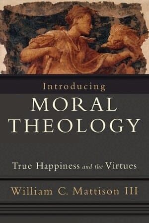 Introducing Moral Theology – True Happiness and the Virtues