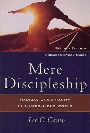 Mere Discipleship – Radical Christianity in a Rebellious World