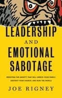 Leadership and Emotional Sabotage: Resisting the Anxiety That Will Wreck Your Family, Destroy Your Church, and Ruin the World