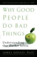 Why Good People Do Bad Things: Understanding Our Darker Selves