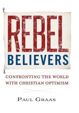 Rebel Believers: Confronting the World with Christian Optimism