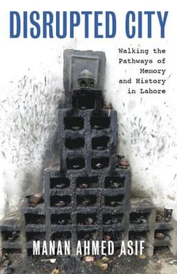 Disrupted City: Walking the Pathways of Memory and History in Lahore