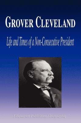 Grover Cleveland - Life and Times of a Non-Consecutive President (Biography)