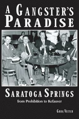 Gangster's Paradise - Saratoga Springs from Prohibition to Kefauver