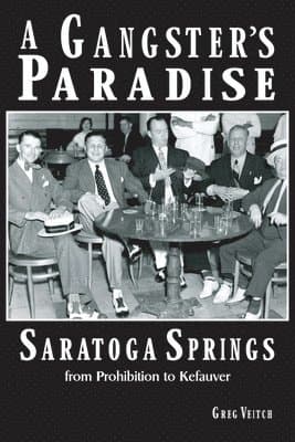 Gangster's Paradise - Saratoga Springs from Prohibition to Kefauver