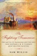 The Fighting Temeraire: The Battle of Trafalgar and the Ship that Inspired J. M. W. Turner's Most Beloved Painting
