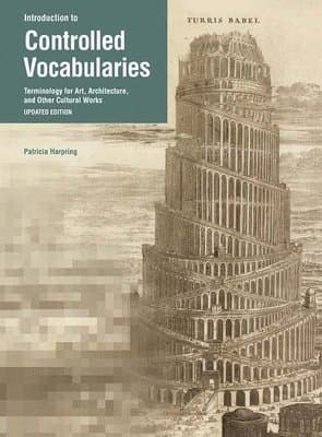 Introduction to Controlled Vocabularies – Terminology For Art, Architecture, and Other Cultural Works, Updated Edition