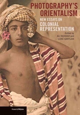 Photography′s Orientalism – New essays on Colonial  Representation