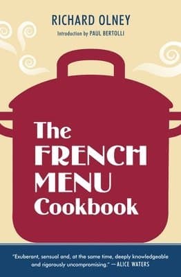 The French Menu Cookbook: The Food and Wine of France--Season by Delicious Season--In Beautifully Composedmenus for American Dining and Entertaining b
