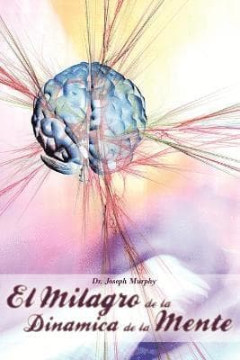 Milagro de La Dinamica de La Mente Por Dr. Joseph Murphy (Autor de El Poder de La Mente Subconsciente)
