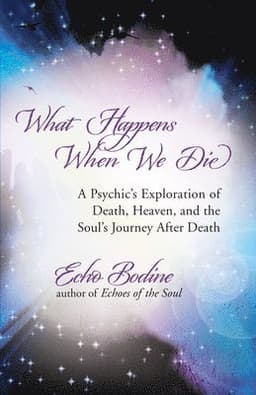 What Happens When We Die: A Psychic's Exploration of Death, Heaven, and the Soul's Journey After Death