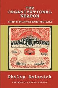 The Organizational Weapon: A Study of Bolshevik Strategy and Tactics