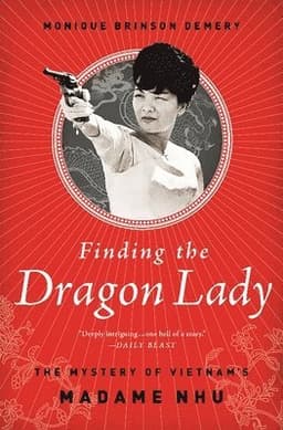 Finding the Dragon Lady: The Mystery of Vietnam's Madame Nhu
