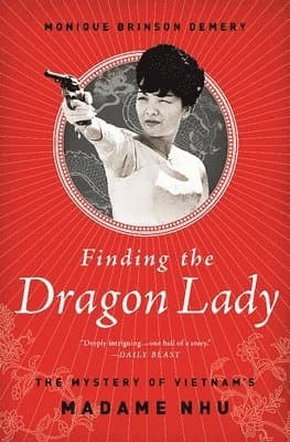 Finding the Dragon Lady: The Mystery of Vietnam's Madame Nhu