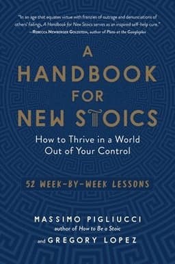 A Handbook for New Stoics: How to Thrive in a World Out of Your Control - 52 Week-By-Week Lessons