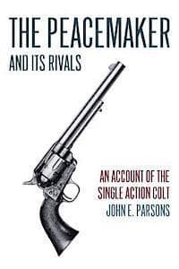 The Peacemaker and Its Rivals: An Account of the Single Action Colt (Reprint Edition)