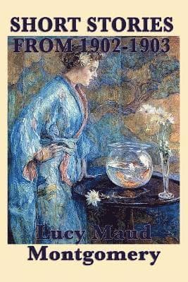 Short Stories of Lucy Maud Montgomery from 1902-1903