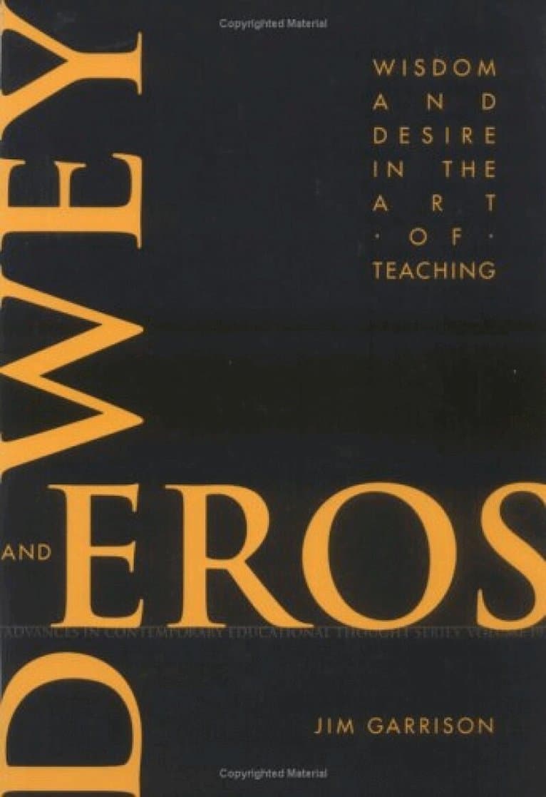 Dewey and Eros Wisdom and Desire in the Art of Teaching